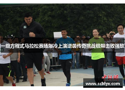 一级方程式马拉松赛场爆冷上演逆袭传奇挑战极限击败强敌